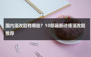 国内漫改剧有哪些？10部最新待播漫改剧推荐