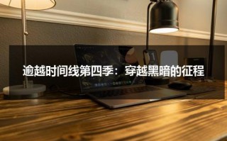 逾越时间线第四季：穿越黑暗的征程（逾越时空的意思）