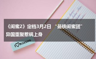 《闺蜜2》定档3月2日 “最铁闺蜜团”异国重聚惹祸上身