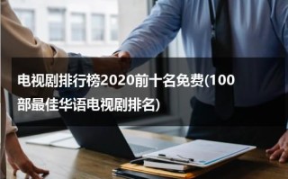 电视剧排行榜2020前十名免费(100部最佳华语电视剧排名)（电视剧排行榜2020最新免费）