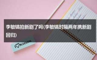 李敏镐拍新剧了吗(李敏镐时隔两年携新剧回归)（李敏镐的新剧开播,出场方式有没有惊艳到你?）
