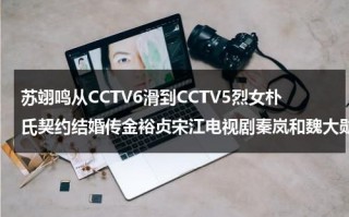 苏翊鸣从CCTV6滑到CCTV5烈女朴氏契约结婚传金裕贞宋江电视剧秦岚和魏大勋分手了吗