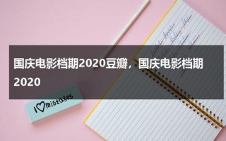 国庆电影档期2020豆瓣，国庆电影档期2020（国庆档电影排名）