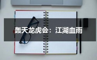 轰天龙虎会：江湖血雨（轰天龙虎会粤语在线）