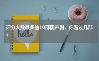 评分人数最多的10部国产剧，你看过几部？