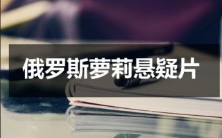 俄罗斯萝莉悬疑片（俄罗斯悬疑综艺）