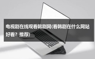电视剧在线观看韩剧网(看韩剧在什么网站好看？推荐)（韩剧电视剧最新在线观看）