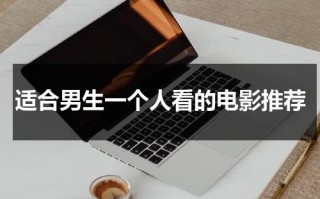 适合男生一个人看的电影推荐（适合晚上男孩一个人看的）