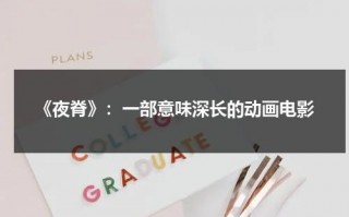 《夜脊》：一部意味深长的动画电影（《夜脊》:一部意味深长的动画电影叫什么）