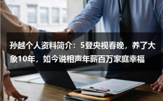 孙越个人资料简介：5登央视春晚，养了大象10年，如今说相声年薪百万家庭幸福