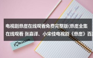 电视剧悬崖在线观看免费完整版(悬崖全集在线观看 张嘉译、小宋佳电视剧《悬崖》百度影音播放)（悬崖电视剧第36集完整版立即播放）