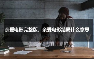 亲爱电影完整版、亲爱电影结局什么意思（亲爱的电影后续）