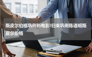 斯皮尔伯格巩俐新电影!归来巩俐陈道明斯皮尔伯格