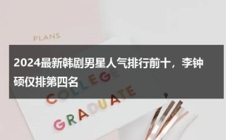 2024最新韩剧男星人气排行前十，李钟硕仅排第四名