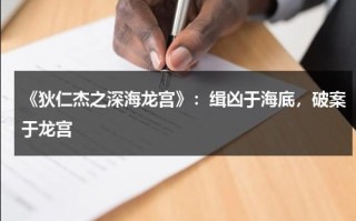 《狄仁杰之深海龙宫》：缉凶于海底，破案于龙宫（狄仁杰之深海龙宫简介）