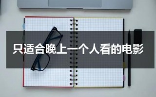 只适合晚上一个人看的电影（只适合晚上一个人看的电影推荐）