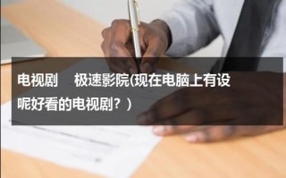 电视剧    极速影院(现在电脑上有设呢好看的电视剧？)（极速影视版本大全）
