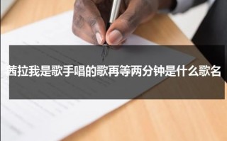 茜拉我是歌手唱的歌再等两分钟是什么歌名（茜拉我是歌手第一首歌是什么）