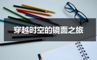 穿越时空的镜面之旅（穿越时空的镜面之旅小说）
