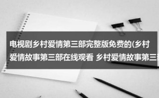 电视剧乡村爱情第三部完整版免费的(乡村爱情故事第三部在线观看 乡村爱情故事第三部在线观看的地址)（播放乡村爱情第三部）