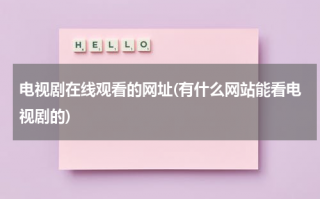 电视剧在线观看的网址(有什么网站能看电视剧的)（观看电视剧的免费网址）