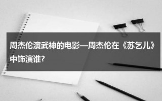 周杰伦演武神的电影—周杰伦在《苏乞儿》中饰演谁？
