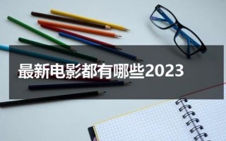 最新电影都有哪些2023（2021最新电影有哪些?）