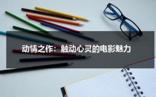 动情之作：触动心灵的电影魅力（那些电影里的动人情节）