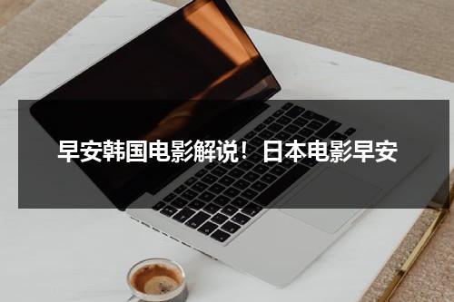 早安韩国电影解说！日本电影早安（早安影片）-第1张图片-九妖电影