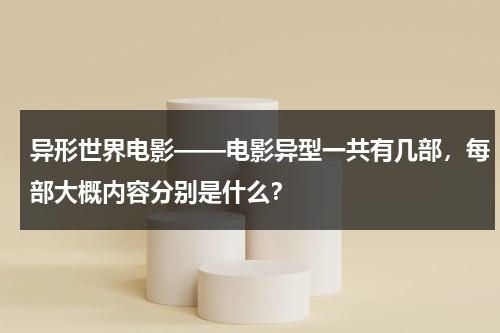 异形世界电影——电影异型一共有几部，每部大概内容分别是什么？（异形世界动画电影）-第1张图片-九妖电影