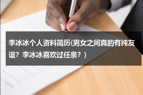 李冰冰个人资料简历(男女之间真的有纯友谊？李冰冰喜欢过任泉？)（李冰冰个人介绍）-第1张图片-九妖电影