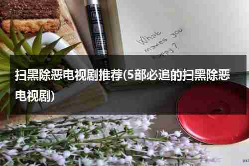 扫黑除恶电视剧推荐(5部必追的扫黑除恶电视剧)（找一下扫黑除恶的电视剧）-第1张图片-九妖电影