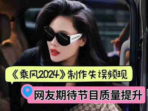 《乘风2024》制作失误频现，网友期待节目质量提升（乘风预告片）-第1张图片-九妖电影
