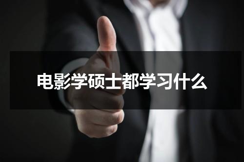 电影学硕士都学习什么（电影专业硕士学校推荐）-第1张图片-九妖电影