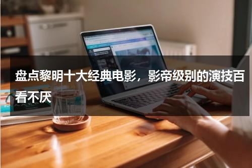 盘点黎明十大经典电影，影帝级别的演技百看不厌（黎明最出名的电影）-第1张图片-九妖电影