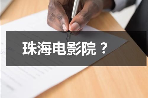珠海电影院 ?（珠海的电影院开了吗）-第1张图片-九妖电影