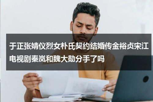 于正张婧仪烈女朴氏契约结婚传金裕贞宋江电视剧秦岚和魏大勋分手了吗（于正张檬纯妃）-第1张图片-九妖电影