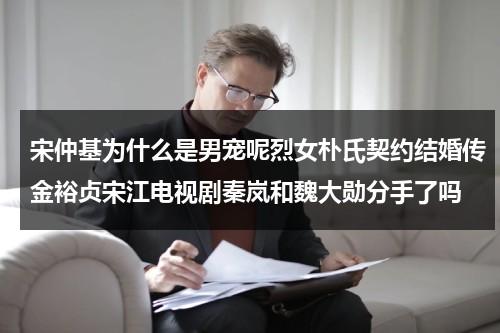 宋仲基为什么是男宠呢烈女朴氏契约结婚传金裕贞宋江电视剧秦岚和魏大勋分手了吗（宋仲基 朴谨惠）-第1张图片-九妖电影