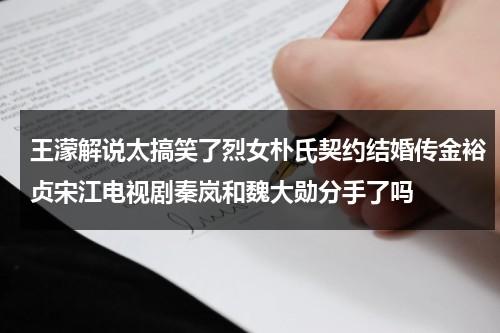 王濛解说太搞笑了烈女朴氏契约结婚传金裕贞宋江电视剧秦岚和魏大勋分手了吗-第1张图片-九妖电影