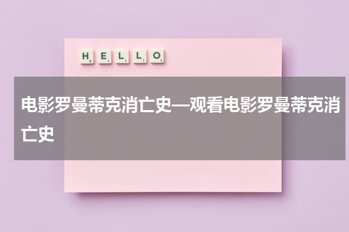 电影罗曼蒂克消亡史—观看电影罗曼蒂克消亡史-第1张图片-九妖电影