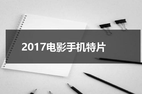 2017电影手机特片-第1张图片-九妖电影