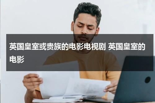 英国皇室或贵族的电影电视剧 英国皇室的电影-第1张图片-九妖电影
