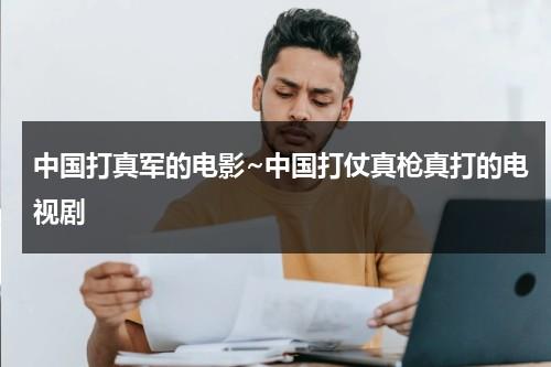 中国打真军的电影~中国打仗真枪真打的电视剧-第1张图片-九妖电影