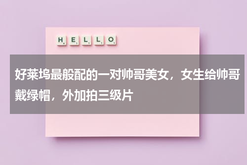 好莱坞最般配的一对帅哥美女，女生给帅哥戴绿帽，外加拍三级片-第1张图片-九妖电影