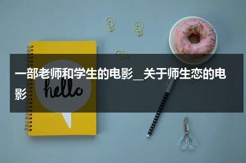 一部老师和学生的电影__关于师生恋的电影-第1张图片-九妖电影