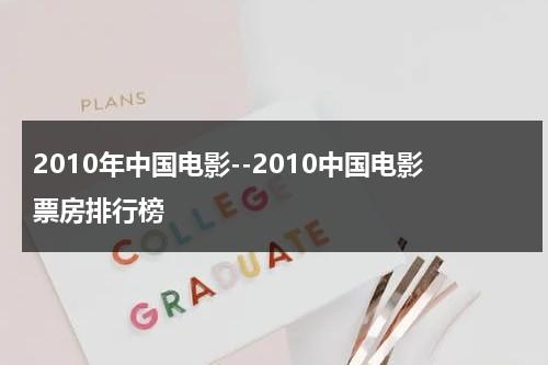 2010年中国电影--2010中国电影票房排行榜-第1张图片-九妖电影