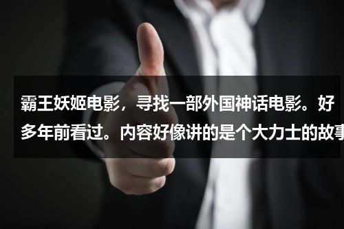 霸王妖姬电影，寻找一部外国神话电影。好多年前看过。内容好像讲的是个大力士的故事-第1张图片-九妖电影