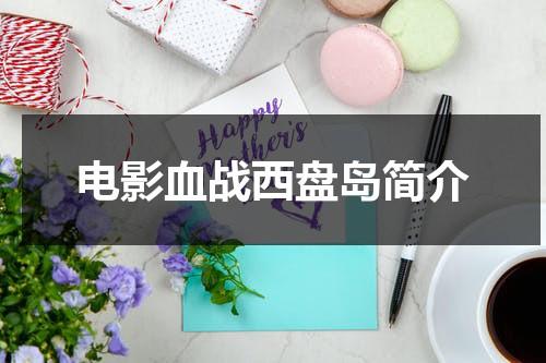 电影血战西盘岛简介-第1张图片-九妖电影