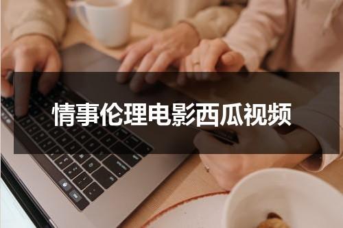 情事伦理电影西瓜视频-第1张图片-九妖电影