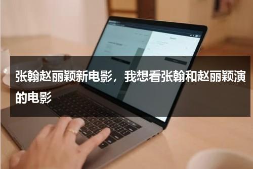 张翰赵丽颖新电影，我想看张翰和赵丽颖演的电影-第1张图片-九妖电影